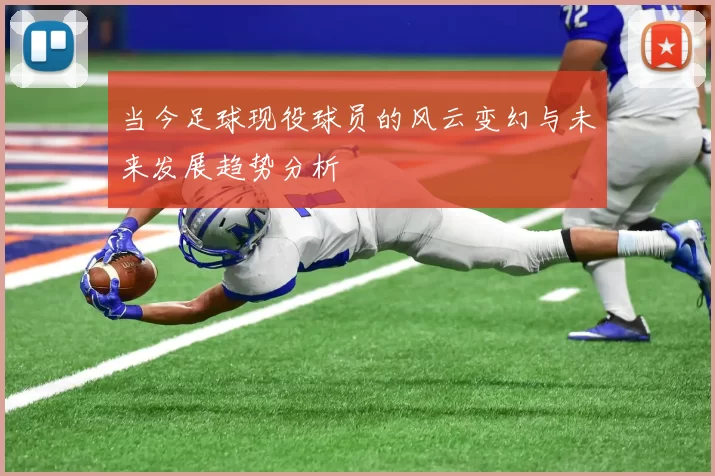 当今足球现役球员的风云变幻与未来发展趋势分析