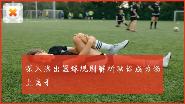 深入浅出篮球规则解析助你成为场上高手